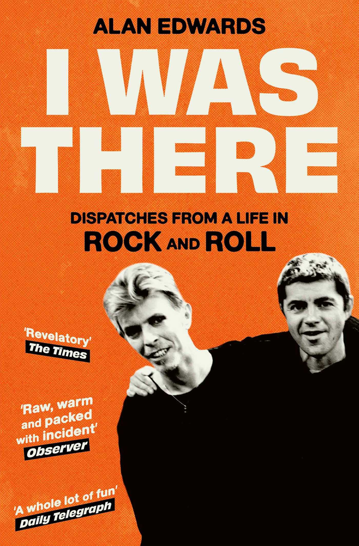 Cover of Alan Edwards' book 'I was there: dispatches from a life in rock and roll' featuring David Bowie.